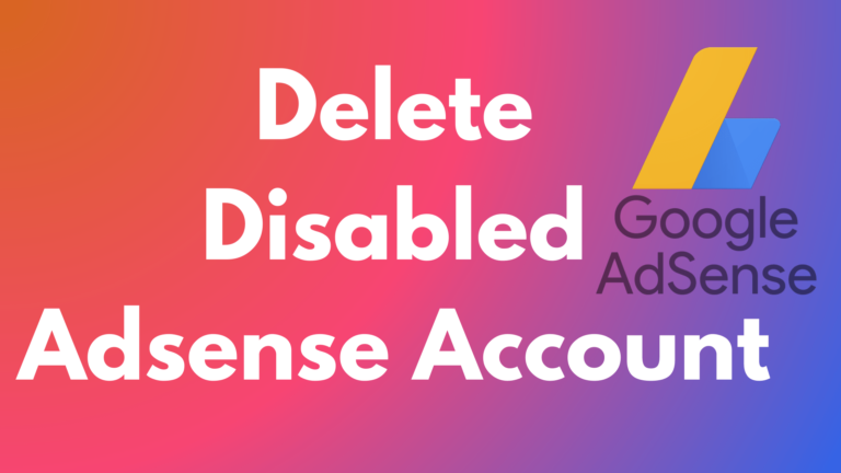 How To Delete Disabled Adsense Account Permanently:Step By Step Guide